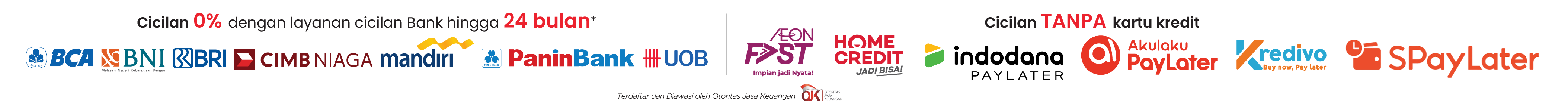 Cicilan 0% hingga 24 bulan dengan kartu kredit BCA, BNI, BRI, CIMB Niaga, Mandiri, PaninBank, UOB, AEON, Home Credit, dan layanan cicilan tanpa kartu kredit seperti Indodana, Akulaku PayLater, Kredivo, dan SPayLater.